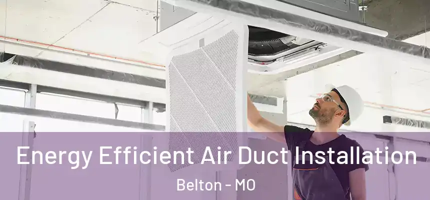 Energy Efficient Air Duct Installation Belton - MO